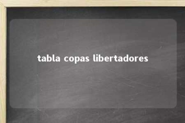 tabla copas libertadores 