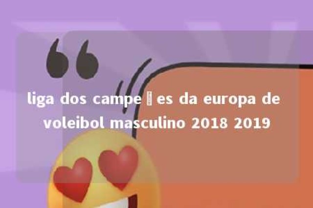 liga dos campeões da europa de voleibol masculino 2018 2019 