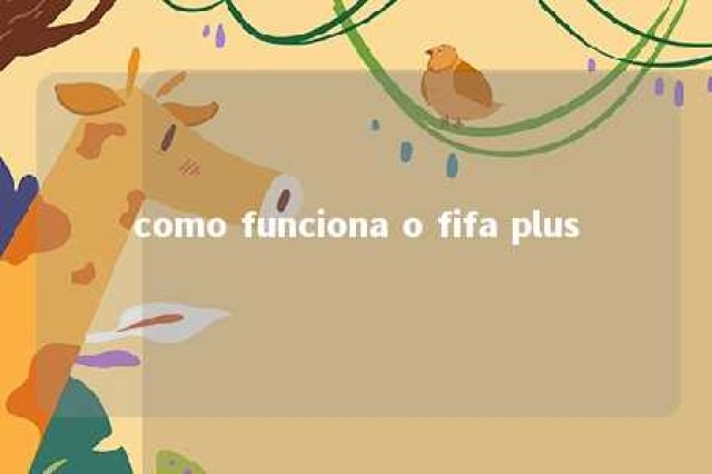 como funciona o fifa plus 