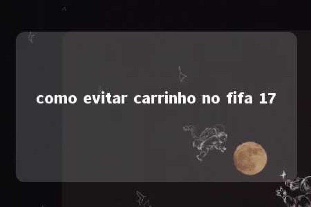 como evitar carrinho no fifa 17 