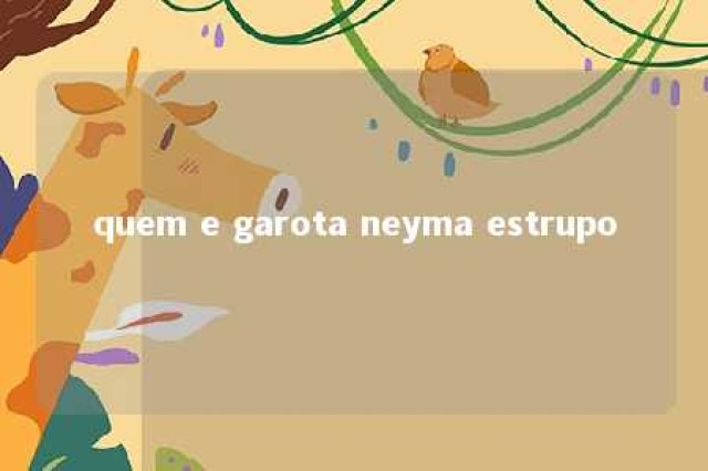 quem e garota neyma estrupo 