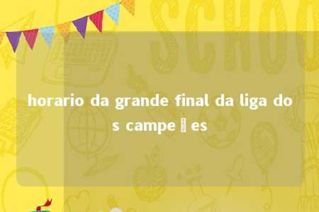 horario da grande final da liga dos campeões 