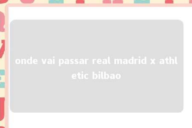 onde vai passar real madrid x athletic bilbao 