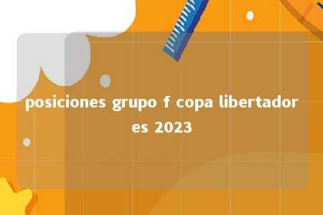 posiciones grupo f copa libertadores 2023 