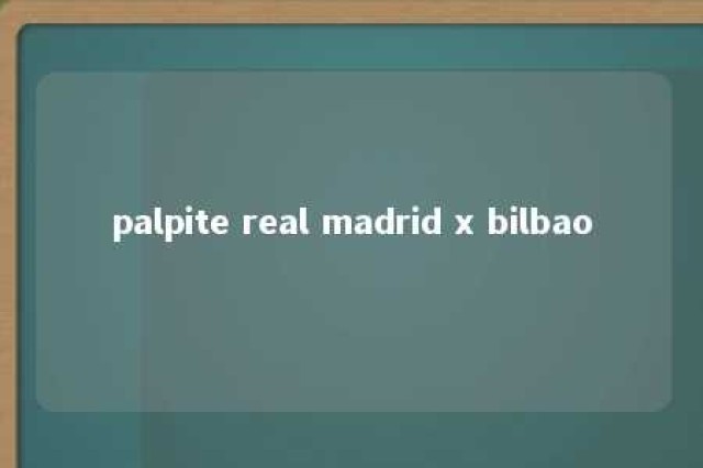 palpite real madrid x bilbao 