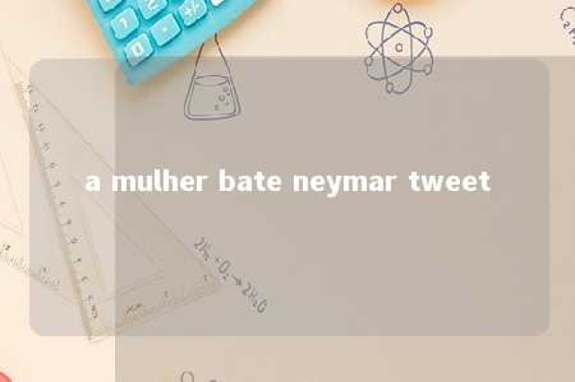 a mulher bate neymar tweet 