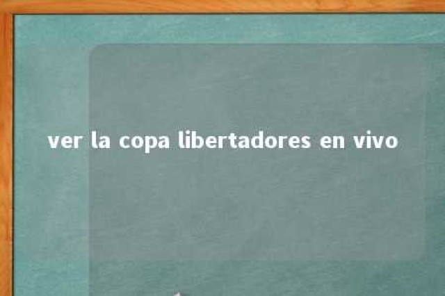 ver la copa libertadores en vivo 