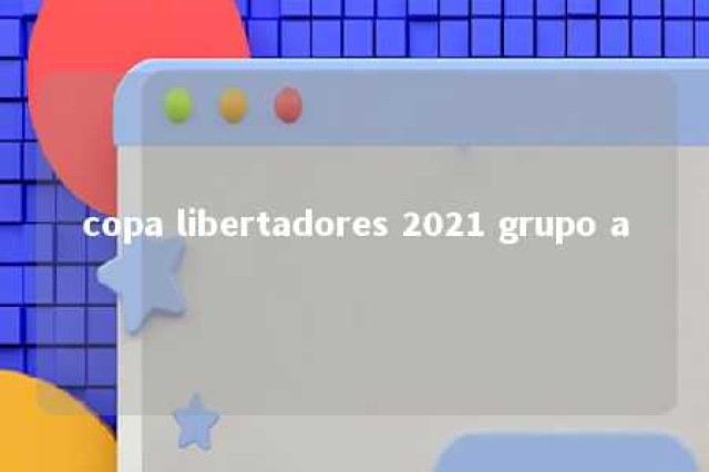 copa libertadores 2021 grupo a 