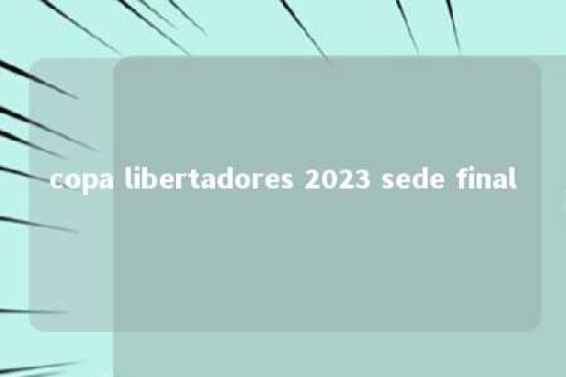 copa libertadores 2023 sede final 