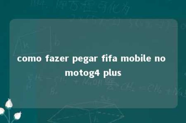 como fazer pegar fifa mobile no motog4 plus 