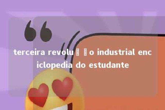 terceira revolução industrial enciclopedia do estudante 