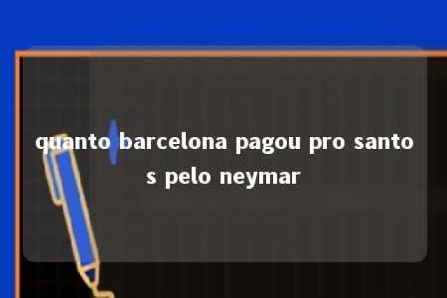 quanto barcelona pagou pro santos pelo neymar 