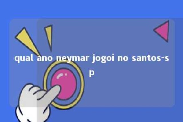 qual ano neymar jogoi no santos-sp 