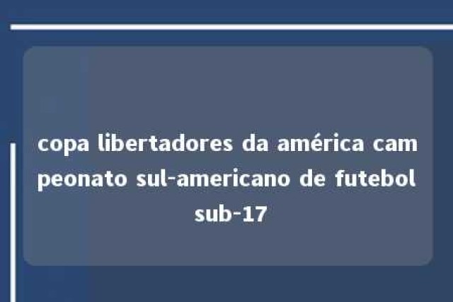 copa libertadores da américa campeonato sul-americano de futebol sub-17 