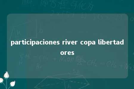 participaciones river copa libertadores