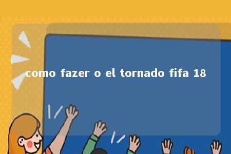 como fazer o el tornado fifa 18